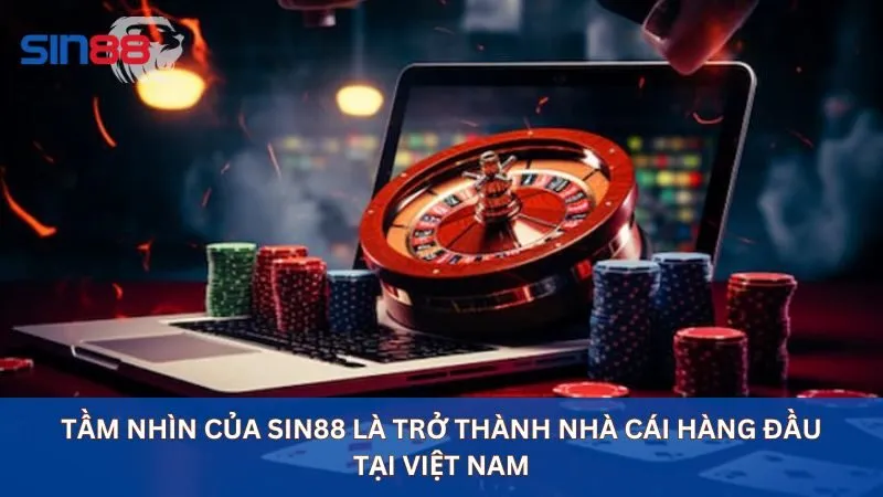 Nhận Quyền Lợi Thành Viên Trải Nghiệm Cá Cược Tại Sin88 1 Tầm nhìn của Sin88 là trở thành nhà cái hàng đầu tại Việt Nam