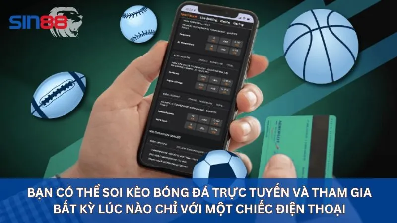 Soi Kèo Bóng Đá Trực Tuyến Uy Tín Nhất Tại Nhà Cái Sin88 9 Bạn có thể soi kèo bóng đá trực tuyến và tham gia bất kỳ lúc nào chỉ với một chiếc điện thoại