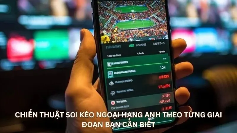 Kèo bóng đá Ngoại Hạng Anh: Kèo cược hấp dẫn nhất toàn cầu 4 Chiến thuật soi kèo Ngoại Hạng Anh theo từng giai đoạn bạn cần biết